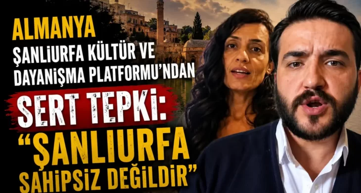 Almanya Şanlıurfa Kültür ve Dayanışma Platformu’ndan tepki: “Şanlıurfa Sahipsiz Değildir”