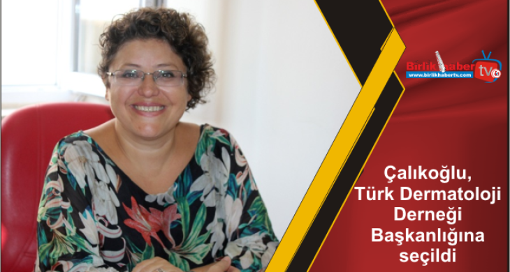 Çalıkoğlu, Türk Dermatoloji Derneği Başkanlığına seçildi