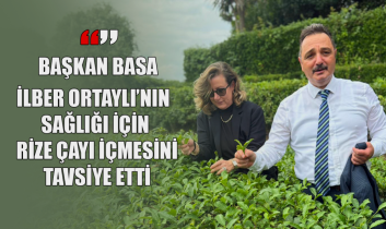 Başkan Basa’dan İlber Ortaylı’ya Rize Çayı tavsiyesi: Sağlığınız için Türk Çayı için