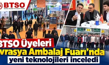 BTSO Üyeleri Avrasya Ambalaj Fuarı’nda yeni teknolojileri inceledi