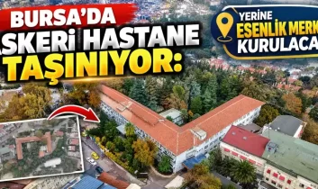 Bursa’da askeri hastane taşınıyor: Yerine Esenlik Merkezi kurulacak