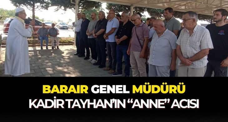 Barair Genel Müdürü Kadir Tayhan’ın “anne” acısı