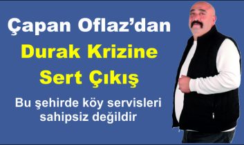 Çapan Oflaz’dan Durak Krizine Sert Çıkış