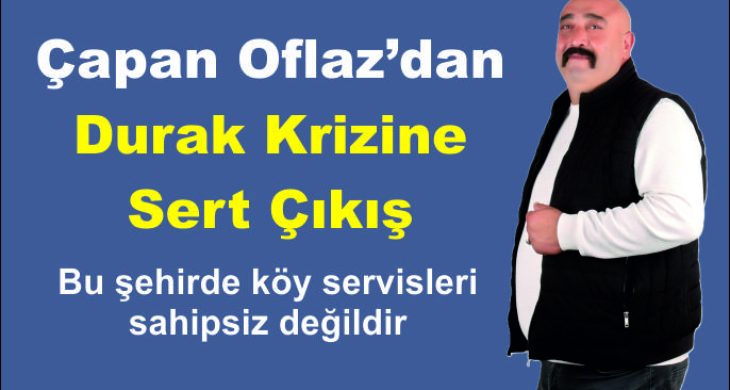 Çapan Oflaz’dan Durak Krizine Sert Çıkış