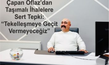 Çapan Oflaz’dan Taşımalı İhalelere Sert Tepki: “Tekelleşmeye Geçit Vermeyeceğiz”