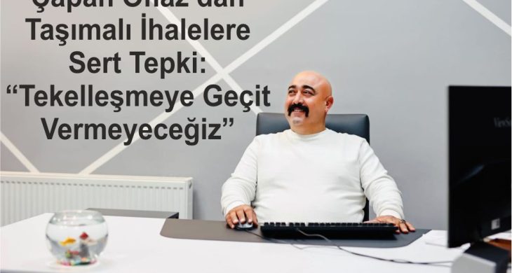 Çapan Oflaz’dan Taşımalı İhalelere Sert Tepki: “Tekelleşmeye Geçit Vermeyeceğiz”