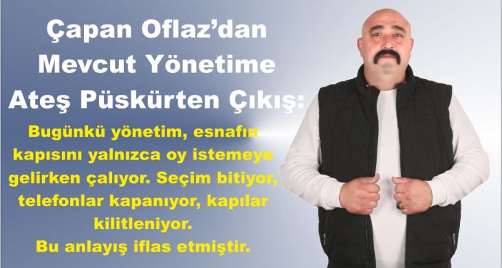 Çapan Oflaz’dan Mevcut Yönetime Ateş Püskürten Çıkış