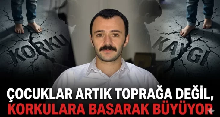 Çocuklar artık toprağa değil, korkulara basarak büyüyor!