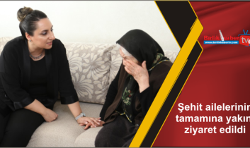 Şehit ailelerinin tamamına yakını ziyaret edildi