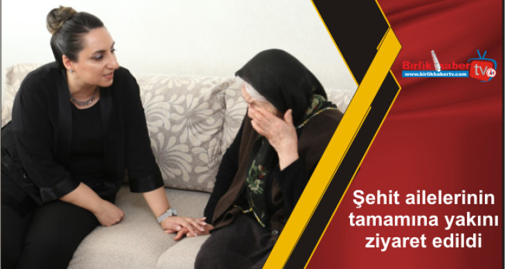 Şehit ailelerinin tamamına yakını ziyaret edildi