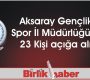 Aksaray Gençlik ve Spor İl Müdürlüğünden 23 Kişi açığa alındı