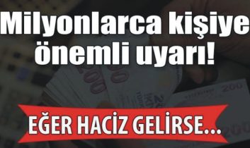 Milyonlarca kişiye önemli uyarı! Eğer haciz gelirse…