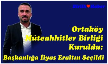 Ortaköy Müteahhitler Birliği Kuruldu: Başkanlığa İlyas Eraltın Seçildi