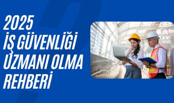 2025 İş Güvenliği Uzmanı olma rehberi