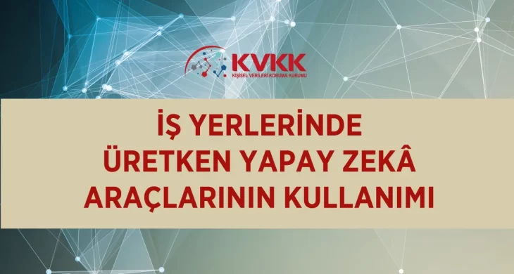 İş yerlerinde üretken yapay zekâ dönemi: KVKK’dan kurumlara yol haritası