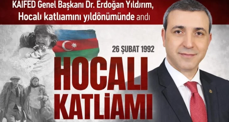 KAIFED Genel Başkanı Dr. Erdoğan Yıldırım, Hocalı Katliamı’nı 34’üncü Yıldönümünde Andı