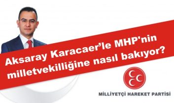 Aksaray Karacaer’le MHP’nin milletvekilliğine nasıl bakıyor?