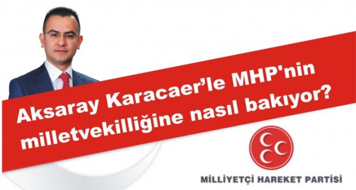 Aksaray Karacaer’le MHP’nin milletvekilliğine nasıl bakıyor?