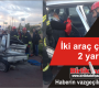 İki araç çarpıştı 2 yaralı