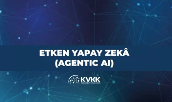 KVKK “Etken Yapay Zekâ (Agentic AI)” dokümanı yayımladı