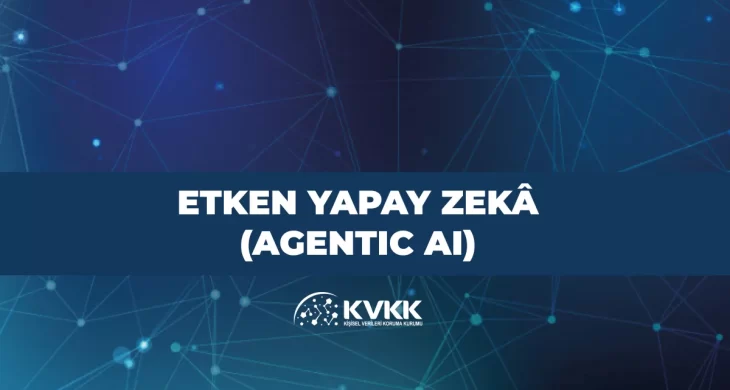 KVKK “Etken Yapay Zekâ (Agentic AI)” dokümanı yayımladı