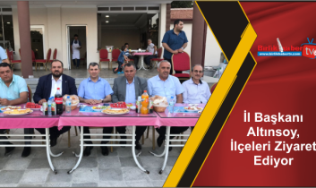 İl Başkanı Altınsoy, İlçeleri Ziyaret Ediyor