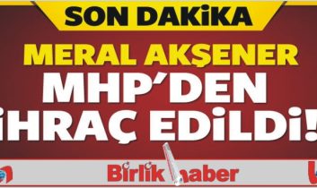 Meral Akşener ihraç edildi