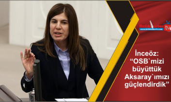 İnceöz: “OSB`mizi büyüttük Aksaray`ımızı güçlendirdik”
