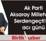 Ak Parti Aksaray Milletvekili Serdengeçti’nin acı günü