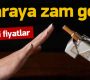 Sigaraya zam geldi: İşte yeni fiyatlar
