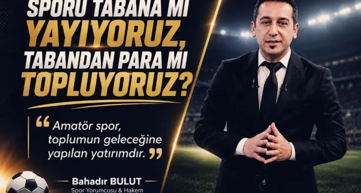 Spor yorumcusu Bulut: ”Sporu tabana mı yayıyoruz, tabandan para mı topluyoruz?”