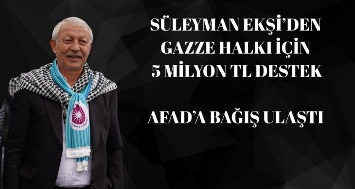 Süleyman Ekşi, Gazze için sözünü tuttu: 5 milyon TL’lik bağış AFAD’a ulaştı