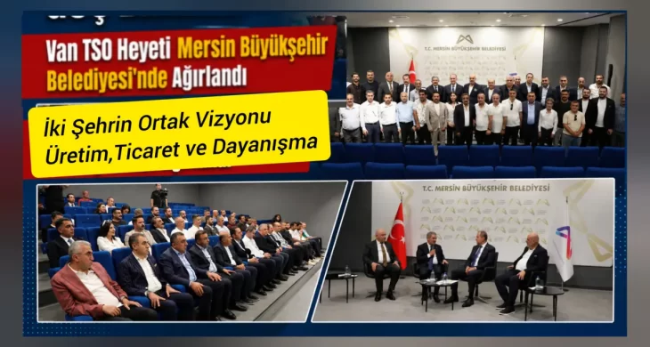 Van TSO Heyeti Mersin Büyükşehir Belediyesi’nde ağırlandı