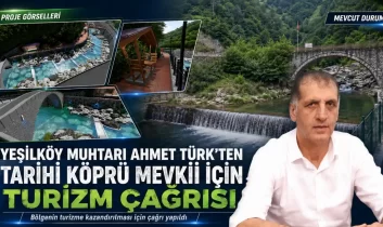 Yeşilköy Muhtarı Ahmet Türk’ten Tarihi Köprü Mevkii İçin Turizm Çağrısı